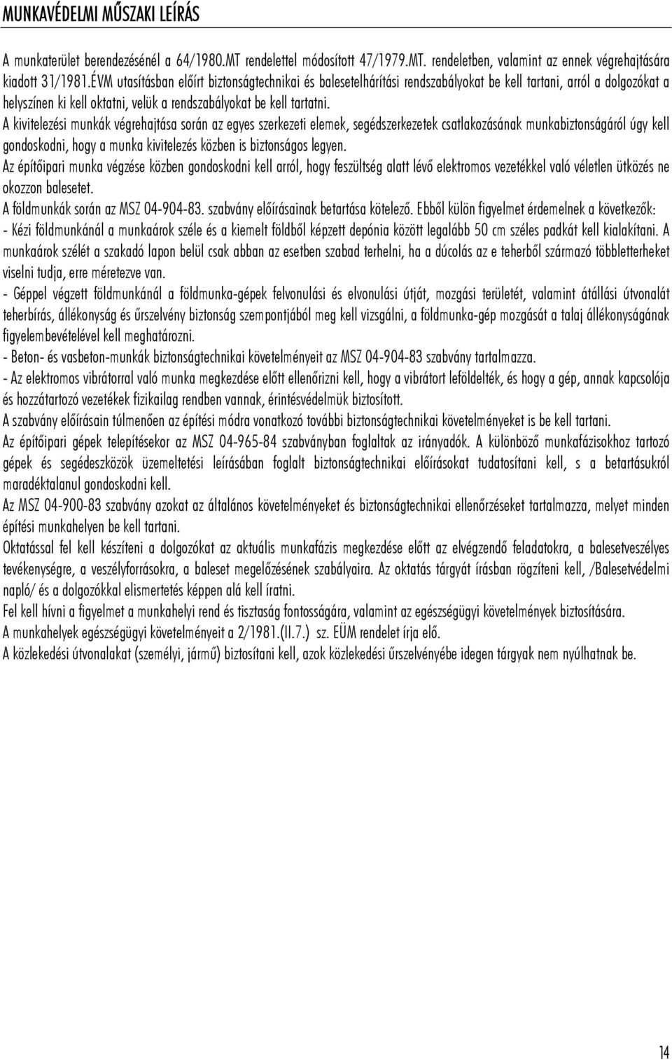 A kivitelezési munkák végrehajtása során az egyes szerkezeti elemek, segédszerkezetek csatlakozásának munkabiztonságáról úgy kell gondoskodni, hogy a munka kivitelezés közben is biztonságos legyen.