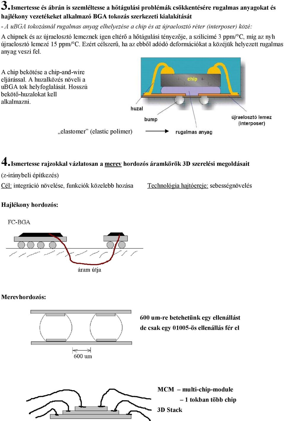 Ezért célszerű, ha az ebből adódó deformációkat a közéjük helyezett rugalmas anyag veszi fel. A chip bekötése a chip-and-wire eljárással. A huzalközés növeli a ubga tok helyfoglalását.