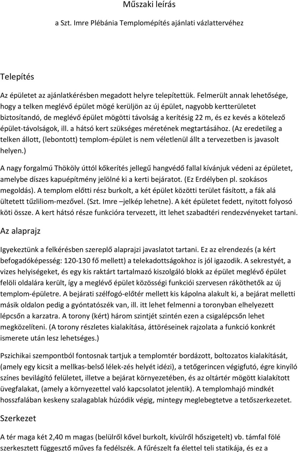 épület-távolságok, ill. a hátsó kert szükséges méretének megtartásához. (Az eredetileg a telken állott, (lebontott) templom-épület is nem véletlenül állt a tervezetben is javasolt helyen.