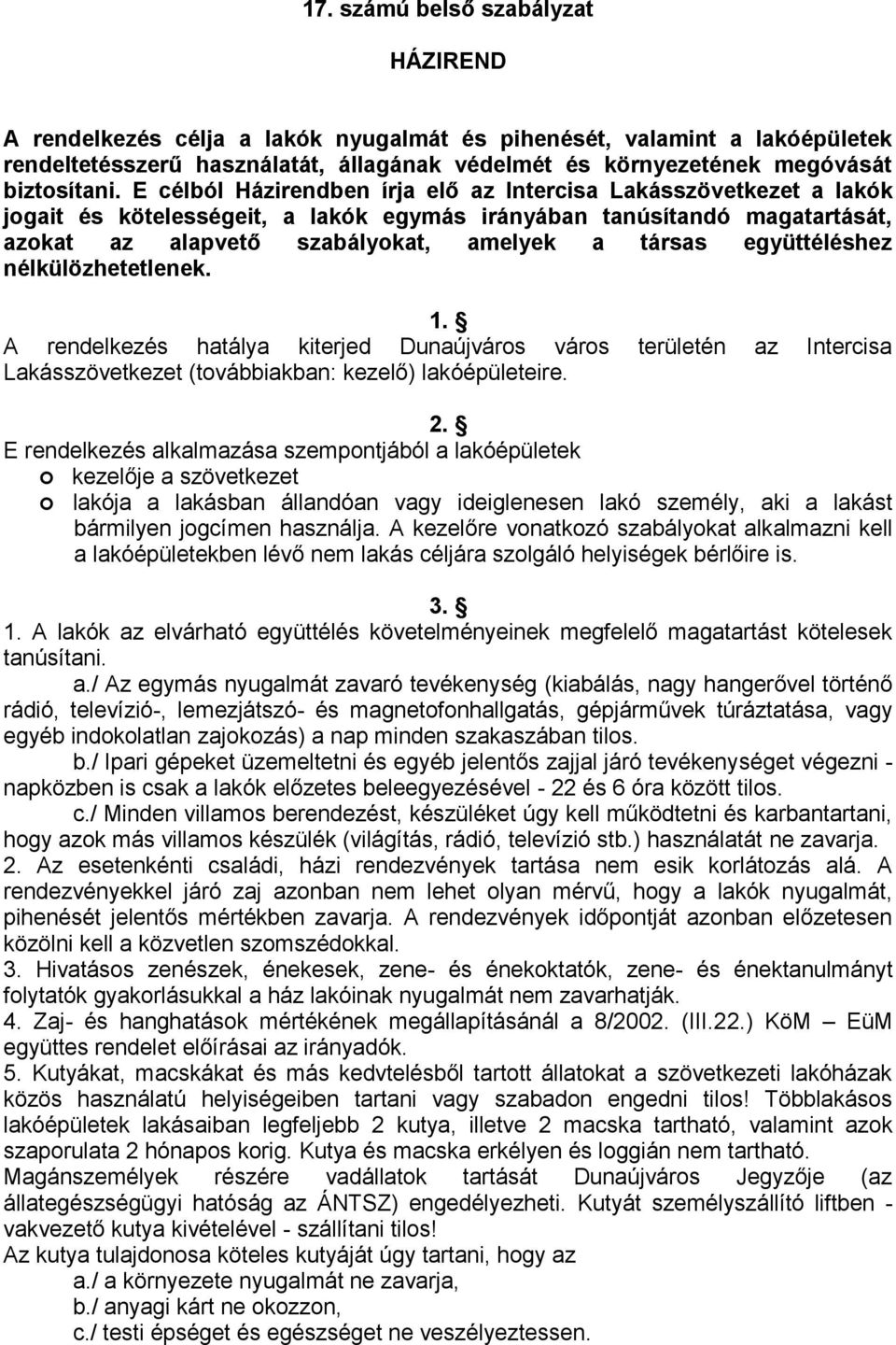 együttéléshez nélkülözhetetlenek. 1. A rendelkezés hatálya kiterjed Dunaújváros város területén az Intercisa Lakásszövetkezet (továbbiakban: kezelő) lakóépületeire. 2.