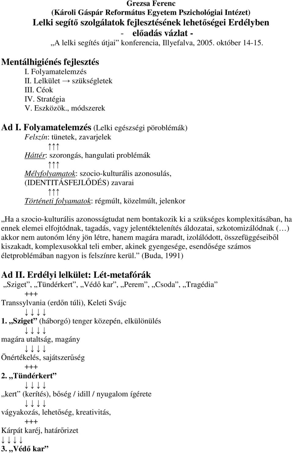 Folyamatelemzés (Lelki egészségi pöroblémák) Felszín: tünetek, zavarjelek Háttér: szorongás, hangulati problémák Mélyfolyamatok: szocio-kulturális azonosulás, (IDENTITÁSFEJLDÉS) zavarai Történeti