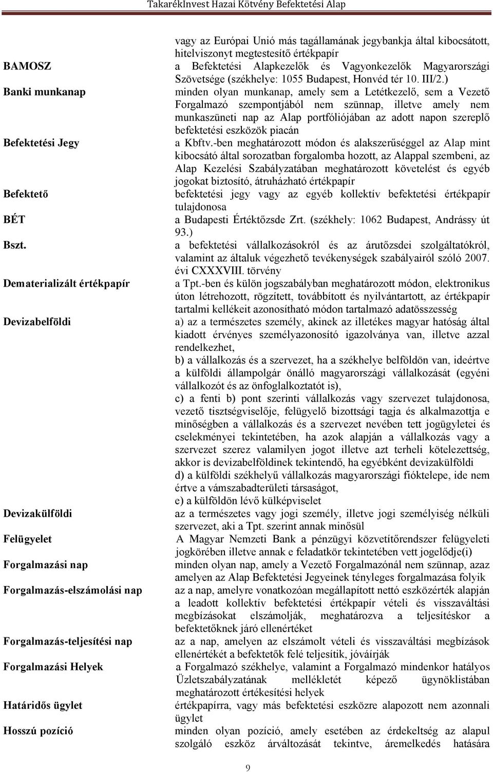 ) Banki munkanap minden olyan munkanap, amely sem a Letétkezelő, sem a Vezető Forgalmazó szempontjából nem szünnap, illetve amely nem munkaszüneti nap az Alap portfóliójában az adott napon szereplő