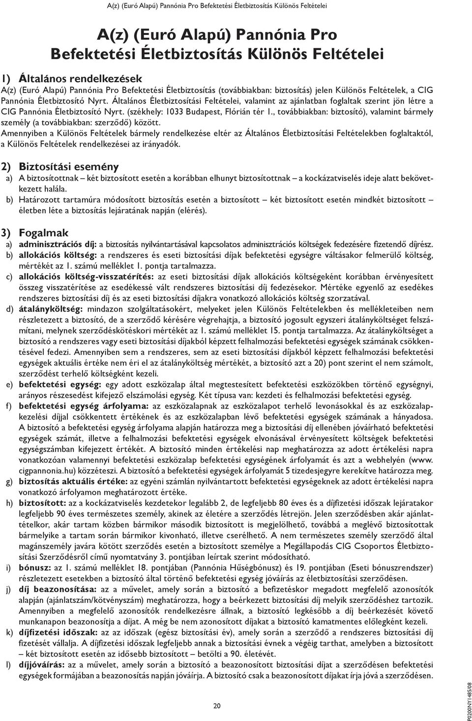 (székhely: 1033 Budapest, Flórián tér 1., továbbiakban: biztosító), valamint bármely személy (a továbbiakban: szerződő) között.