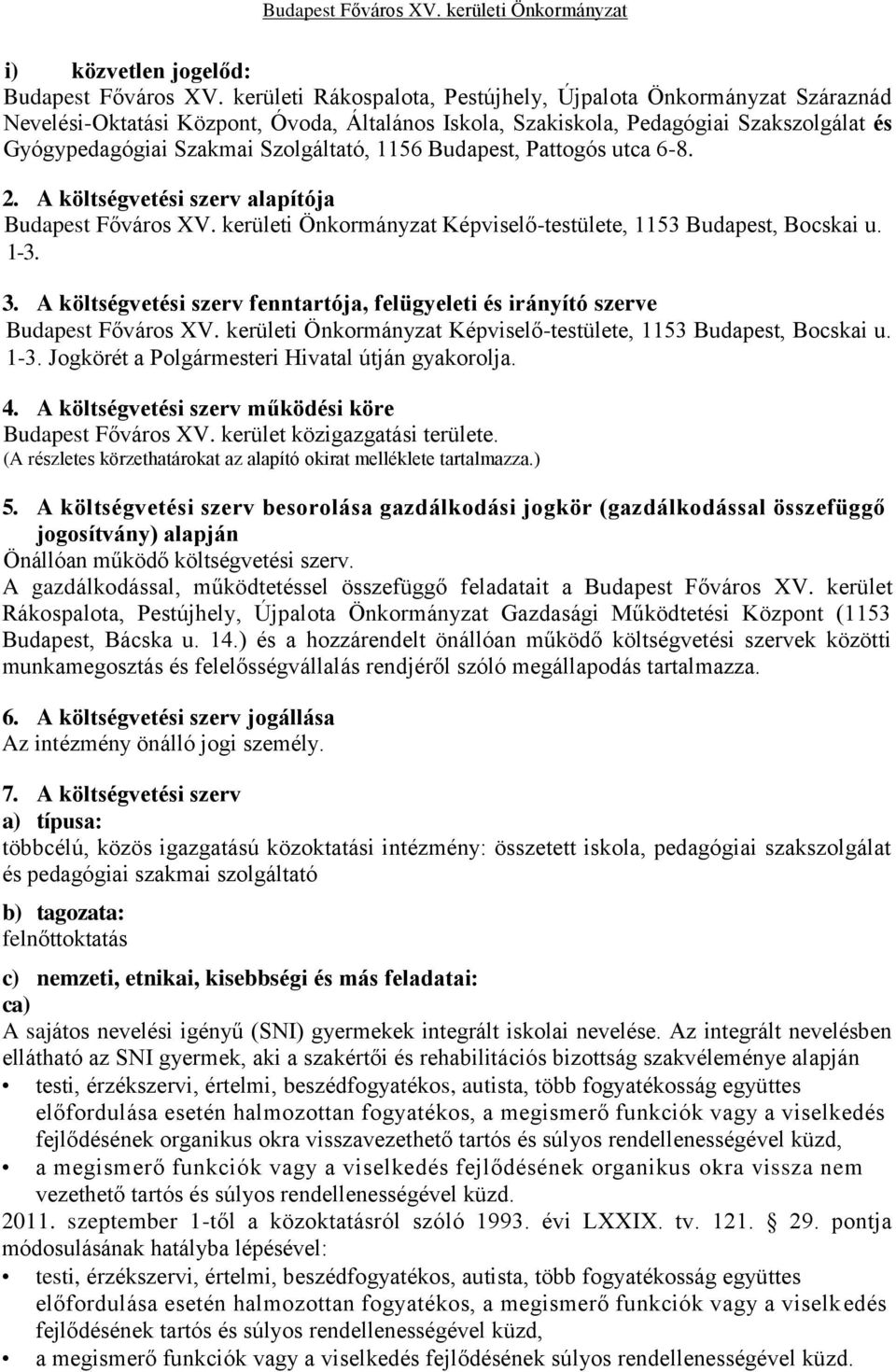 Budapest, Pattogós utca 6-8. 2. A költségvetési szerv alapítója Budapest Főváros XV. kerületi Önkormányzat Képviselő-testülete, 1153 Budapest, Bocskai u. 1-3. 3.