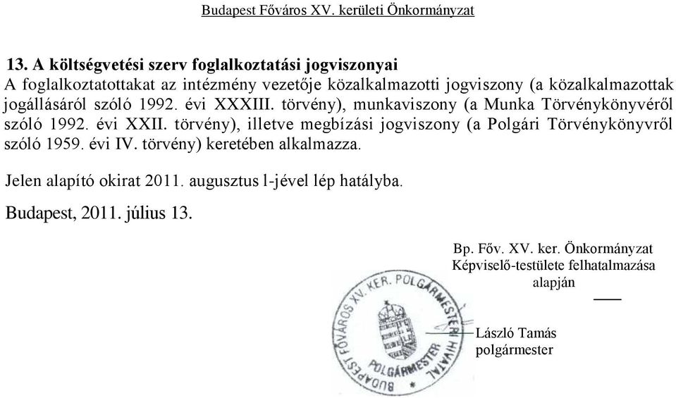 törvény), illetve megbízási jogviszony (a Polgári Törvénykönyvről szóló 1959. évi IV. törvény) keretében alkalmazza.