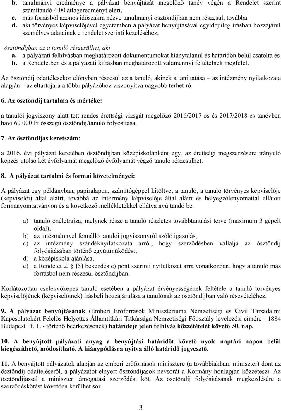 aki törvényes képviselőjével egyetemben a pályázat benyújtásával egyidejűleg írásban hozzájárul személyes adatainak e rendelet szerinti kezeléséhez; ösztöndíjban az a tanuló részesülhet, aki a.