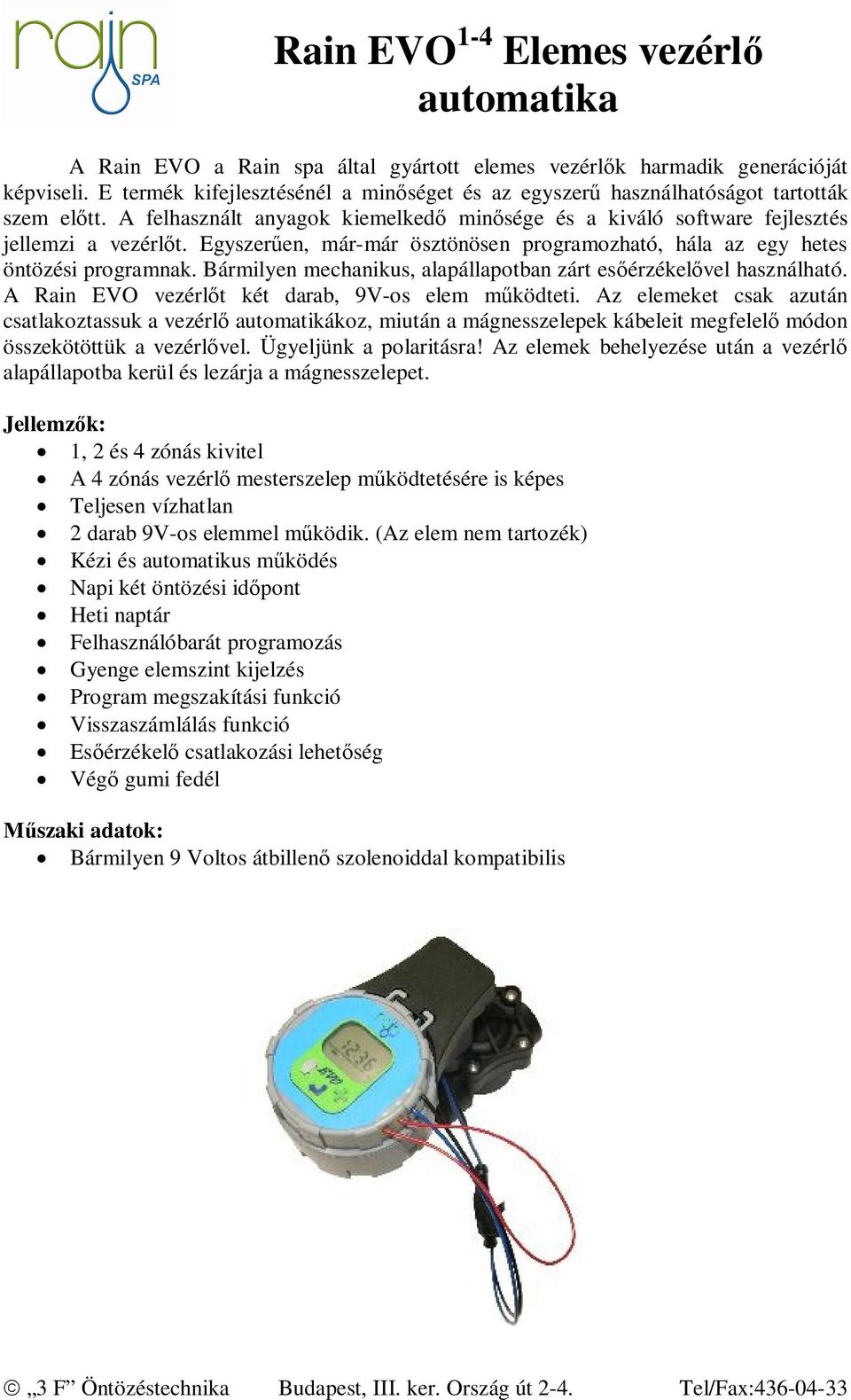 Egyszerűen, már-már ösztönösen programozható, hála az egy hetes öntözési programnak. Bármilyen mechanikus, alapállapotban zárt esőérzékelővel használható.