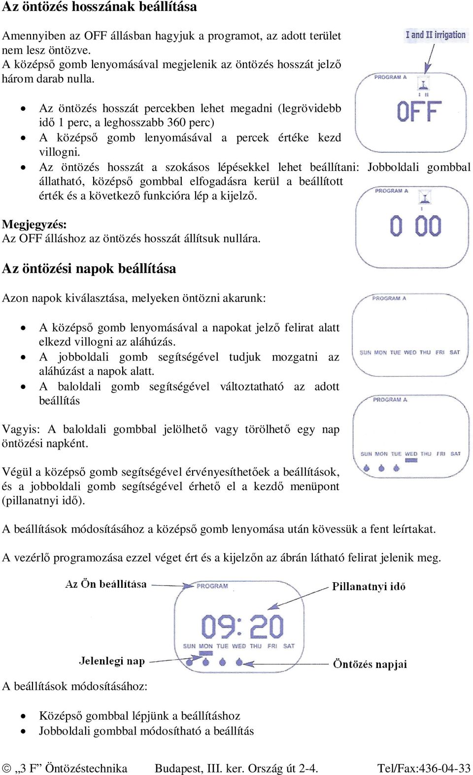 Az öntözés hosszát a szokásos lépésekkel lehet beállítani: Jobboldali gombbal állatható, középső gombbal elfogadásra kerül a beállított érték és a következő funkcióra lép a kijelző.