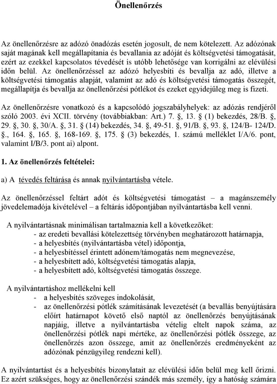 Az önellenőrzéssel az adózó helyesbíti és bevallja az adó, illetve a költségvetési támogatás alapját, valamint az adó és költségvetési támogatás összegét, megállapítja és bevallja az önellenőrzési