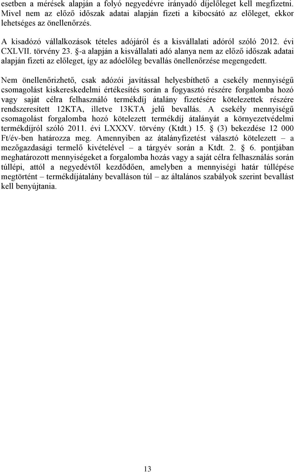 -a alapján a kisvállalati adó alanya nem az előző időszak adatai alapján fizeti az előleget, így az adóelőleg bevallás önellenőrzése megengedett.