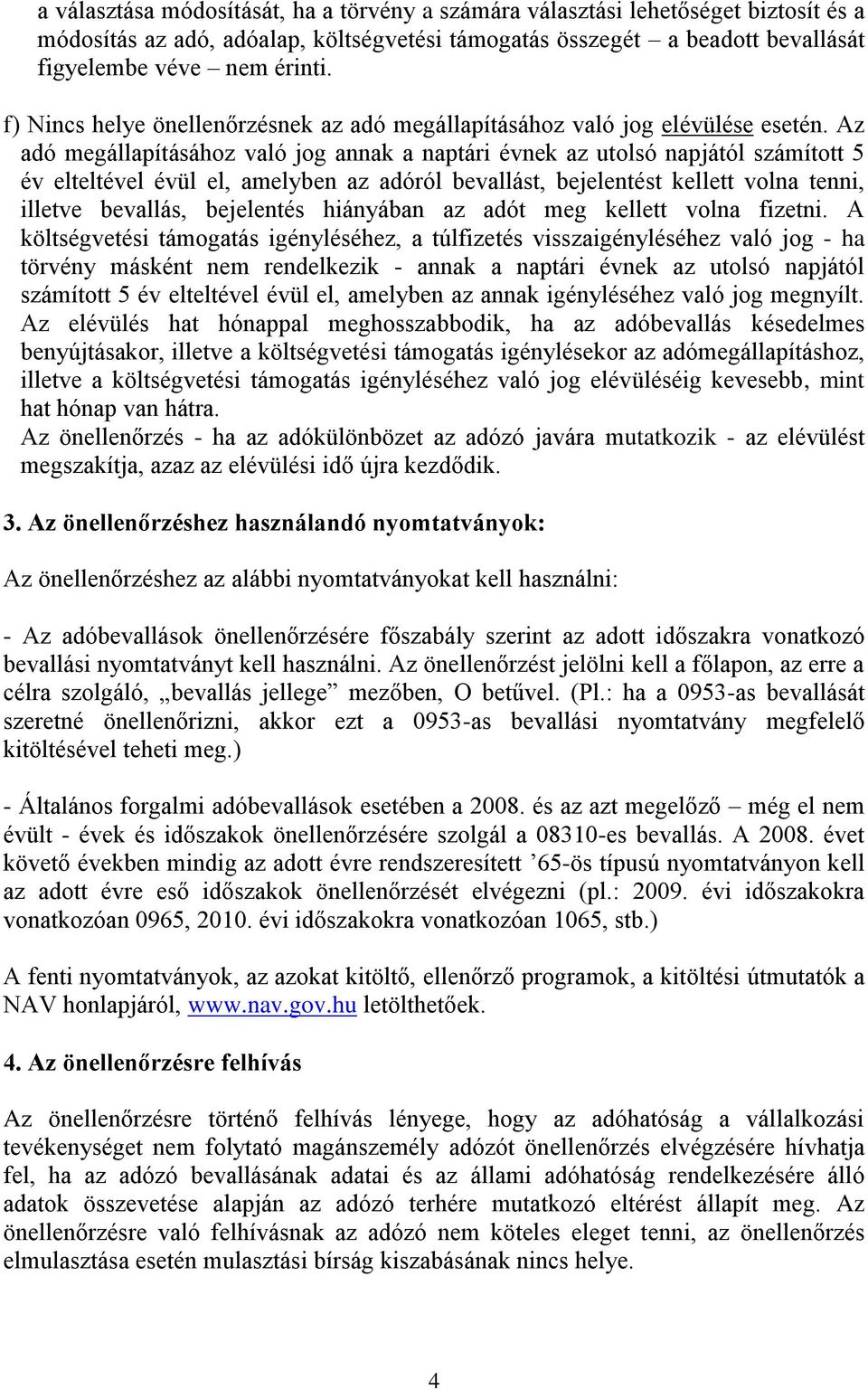 Az adó megállapításához való jog annak a naptári évnek az utolsó napjától számított 5 év elteltével évül el, amelyben az adóról bevallást, bejelentést kellett volna tenni, illetve bevallás,