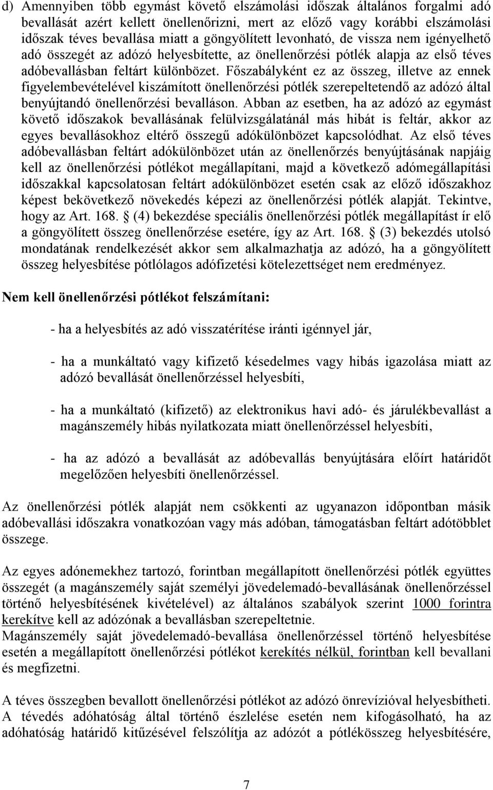 Főszabályként ez az összeg, illetve az ennek figyelembevételével kiszámított önellenőrzési pótlék szerepeltetendő az adózó által benyújtandó önellenőrzési bevalláson.