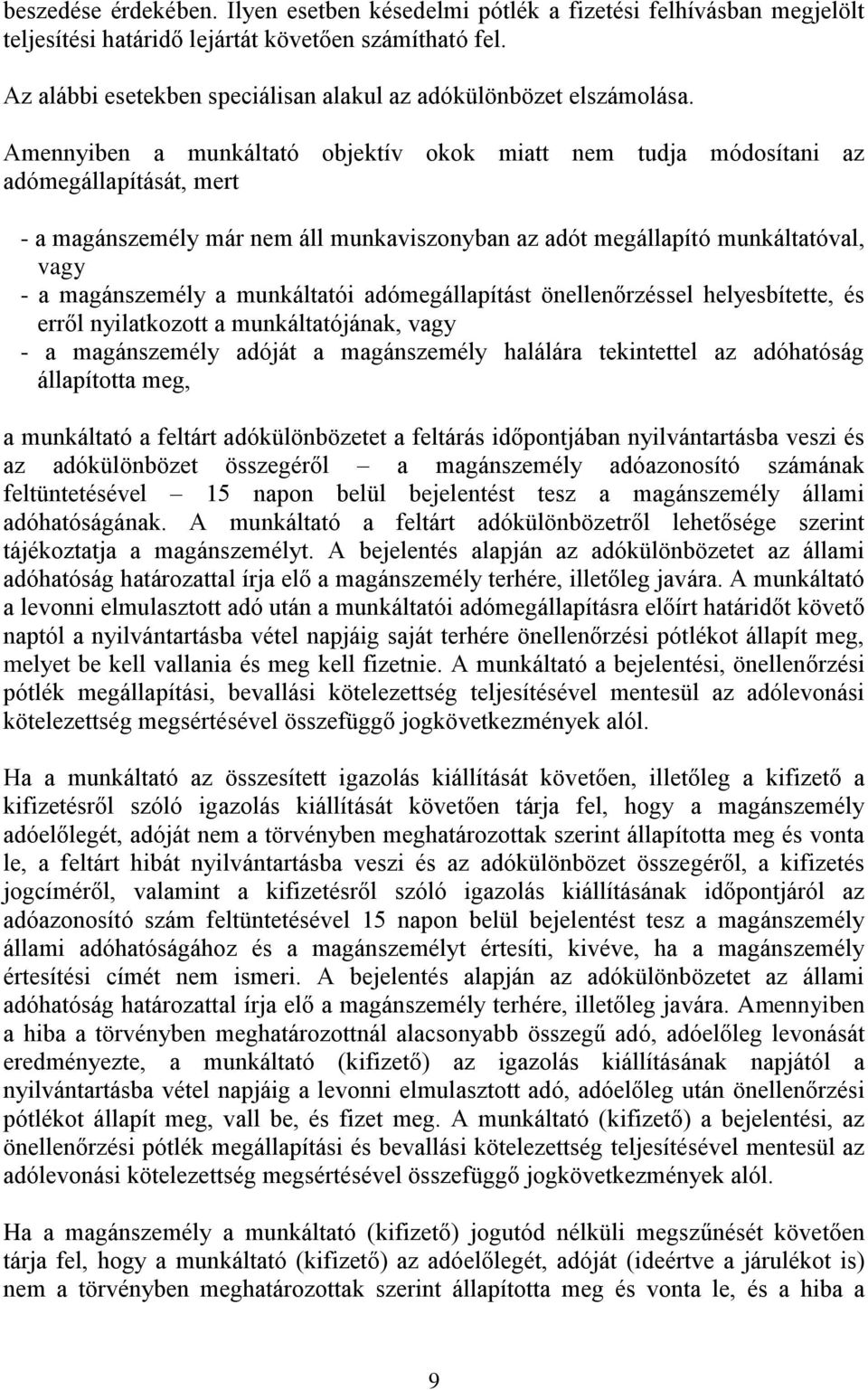 Amennyiben a munkáltató objektív okok miatt nem tudja módosítani az adómegállapítását, mert - a magánszemély már nem áll munkaviszonyban az adót megállapító munkáltatóval, vagy - a magánszemély a