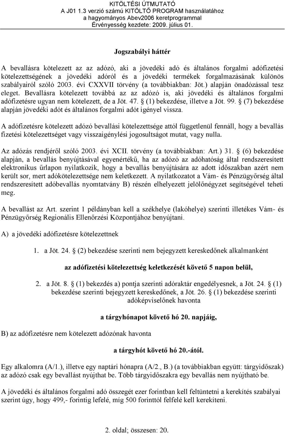 Bevallásra kötelezett továbbá az az adózó is, aki jövedéki és általános forgalmi adófizetésre ugyan nem kötelezett, de a Jöt. 47. (1) bekezdése, illetve a Jöt. 99.