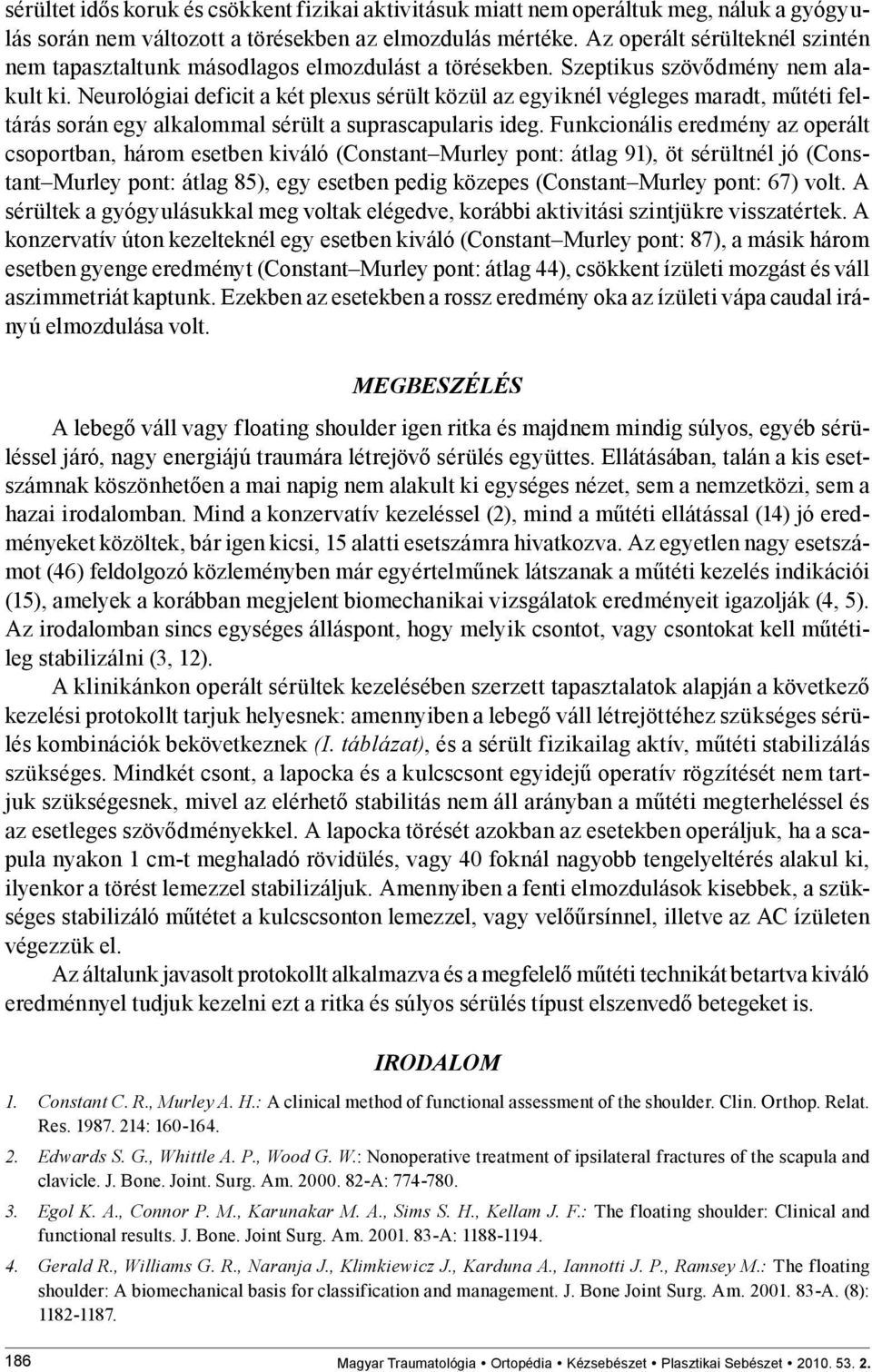 Neurológiai deficit a két plexus sérült közül az egyiknél végleges maradt, műtéti feltárás során egy alkalommal sérült a suprascapularis ideg.