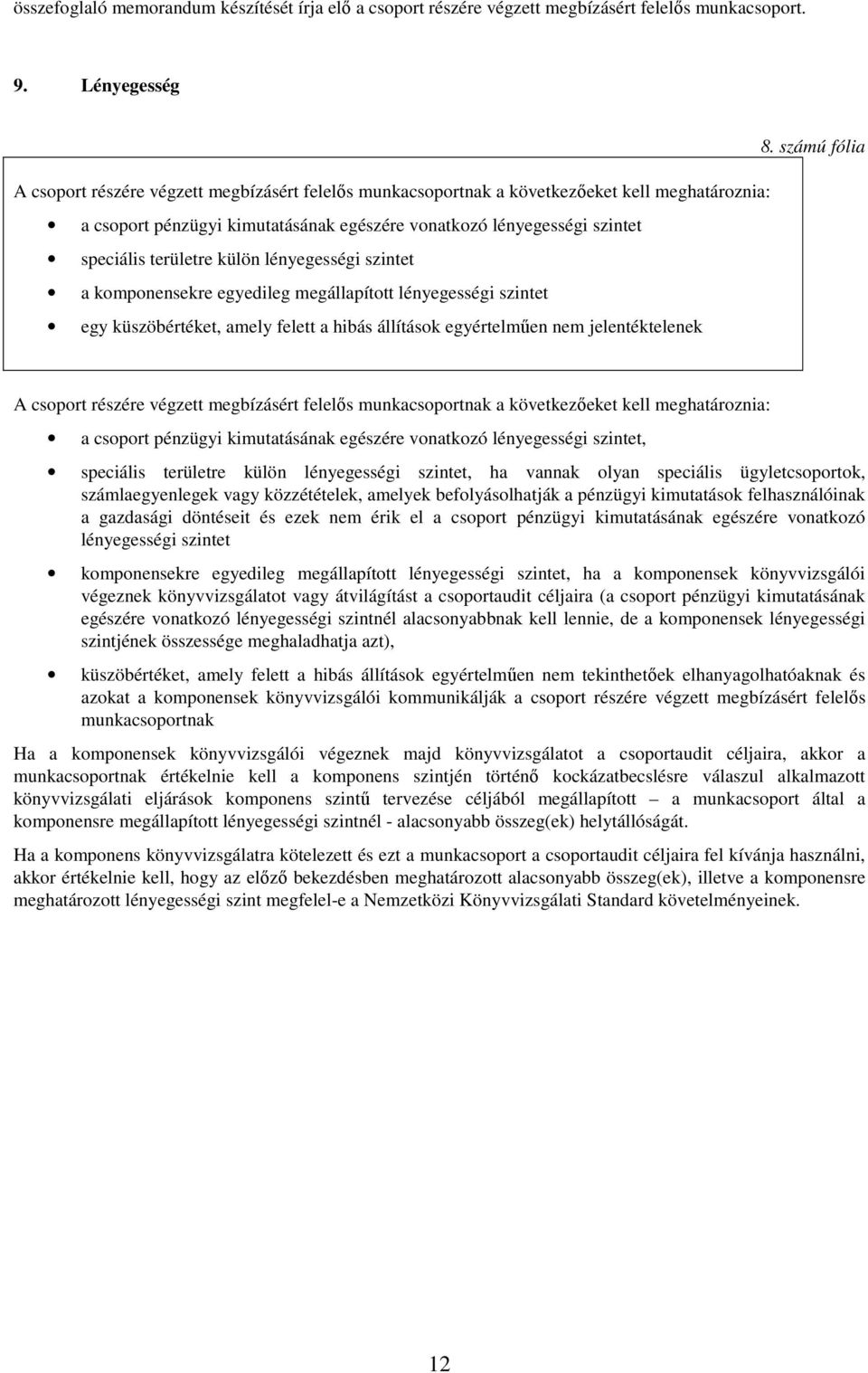 területre külön lényegességi szintet a komponensekre egyedileg megállapított lényegességi szintet egy küszöbértéket, amely felett a hibás állítások egyértelműen nem jelentéktelenek A csoport részére