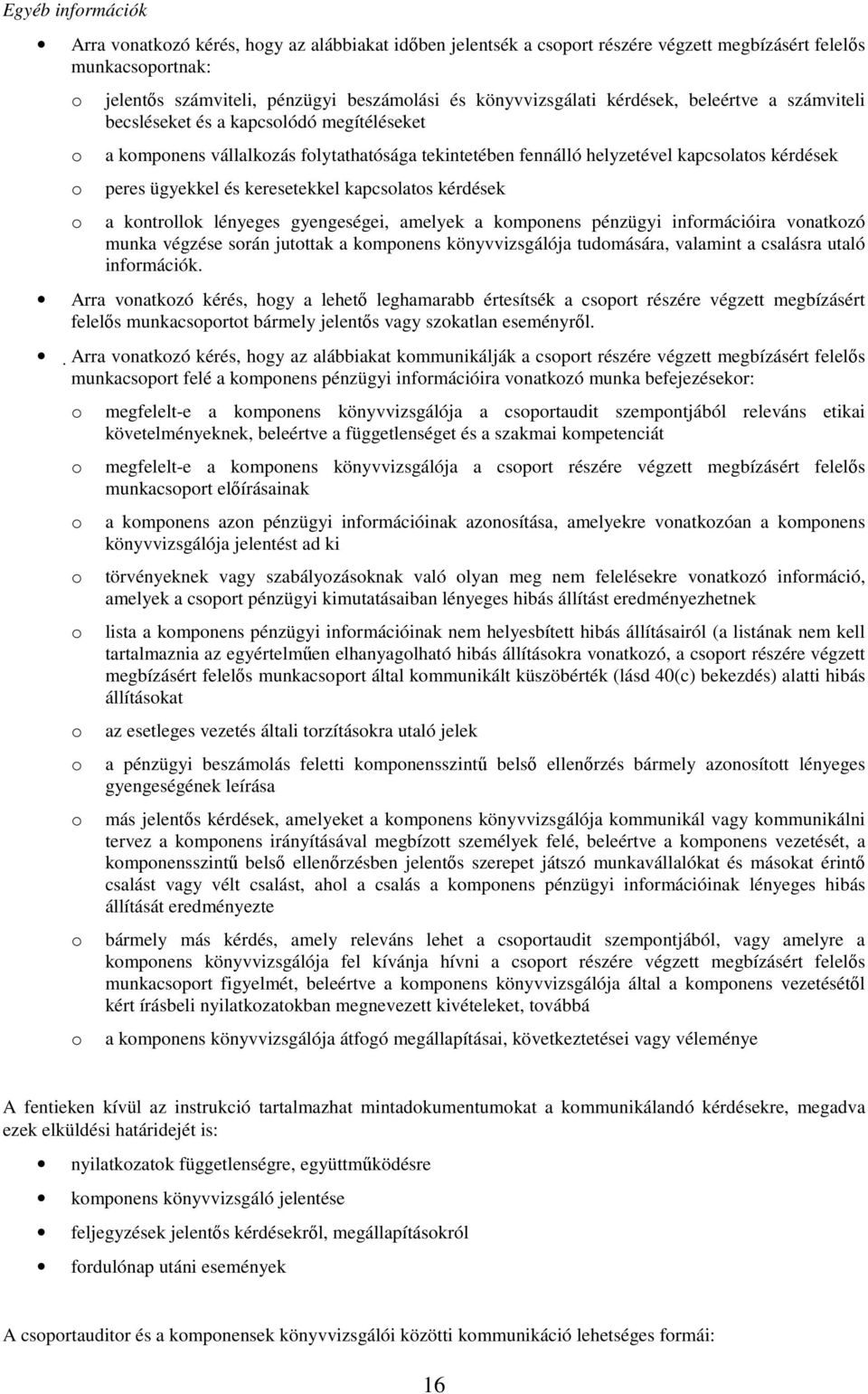 ügyekkel és keresetekkel kapcsolatos kérdések o a kontrollok lényeges gyengeségei, amelyek a komponens pénzügyi információira vonatkozó munka végzése során jutottak a komponens könyvvizsgálója