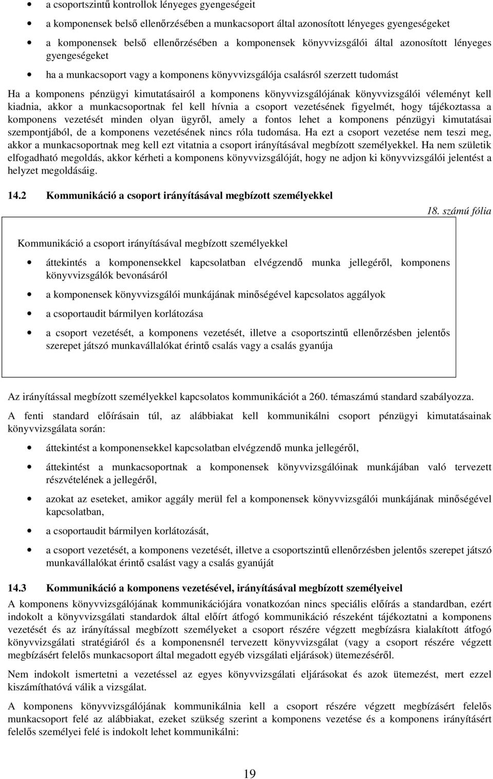 könyvvizsgálójának könyvvizsgálói véleményt kell kiadnia, akkor a munkacsoportnak fel kell hívnia a csoport vezetésének figyelmét, hogy tájékoztassa a komponens vezetését minden olyan ügyről, amely a