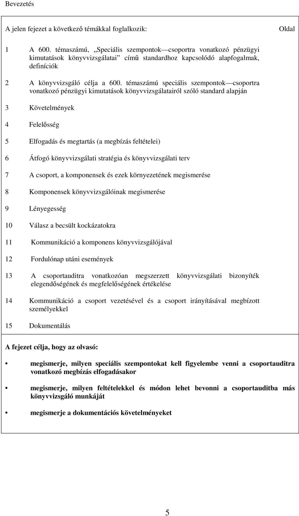 témaszámú speciális szempontok csoportra vonatkozó pénzügyi kimutatások könyvvizsgálatairól szóló standard alapján 3 Követelmények 4 Felelősség 5 Elfogadás és megtartás (a megbízás feltételei) 6