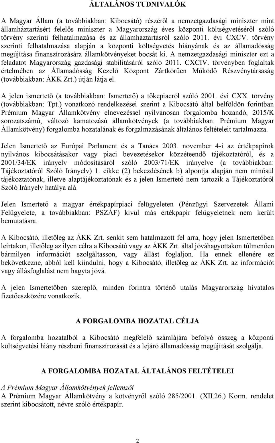 törvény szerinti felhatalmazása alapján a központi költségvetés hiányának és az államadósság megújítása finanszírozására államkötvényeket bocsát ki.