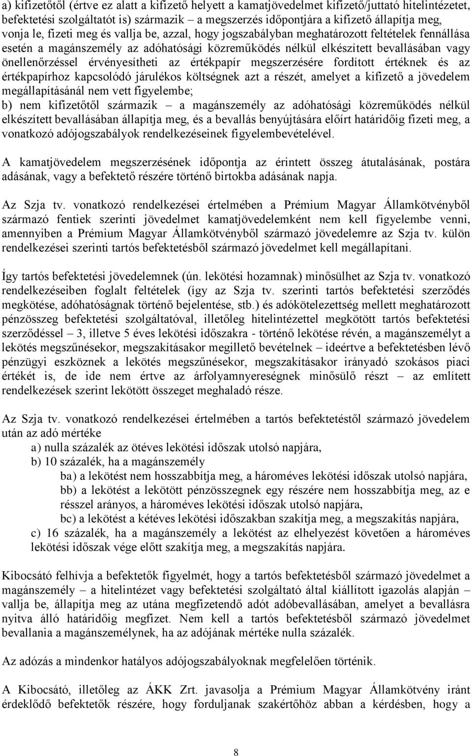 érvényesítheti az értékpapír megszerzésére fordított értéknek és az értékpapírhoz kapcsolódó járulékos költségnek azt a részét, amelyet a kifizető a jövedelem megállapításánál nem vett figyelembe; b)