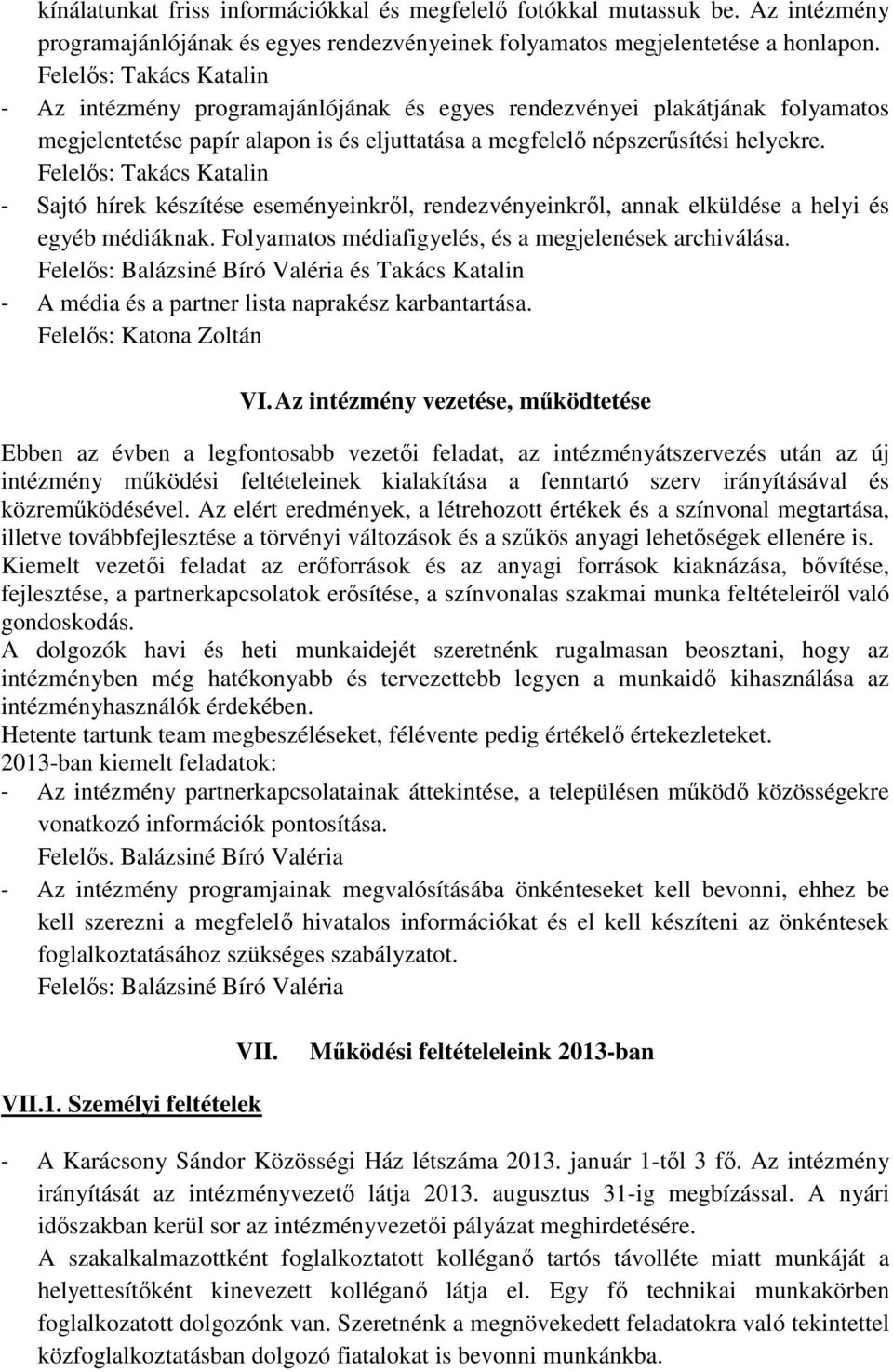 Felelős: Takács Katalin - Sajtó hírek készítése eseményeinkről, rendezvényeinkről, annak elküldése a helyi és egyéb médiáknak. Folyamatos médiafigyelés, és a megjelenések archiválása.