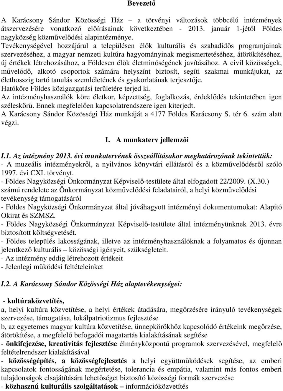 Tevékenységével hozzájárul a településen élők kulturális és szabadidős programjainak szervezéséhez, a magyar nemzeti kultúra hagyományinak megismertetéséhez, átörökítéséhez, új értékek