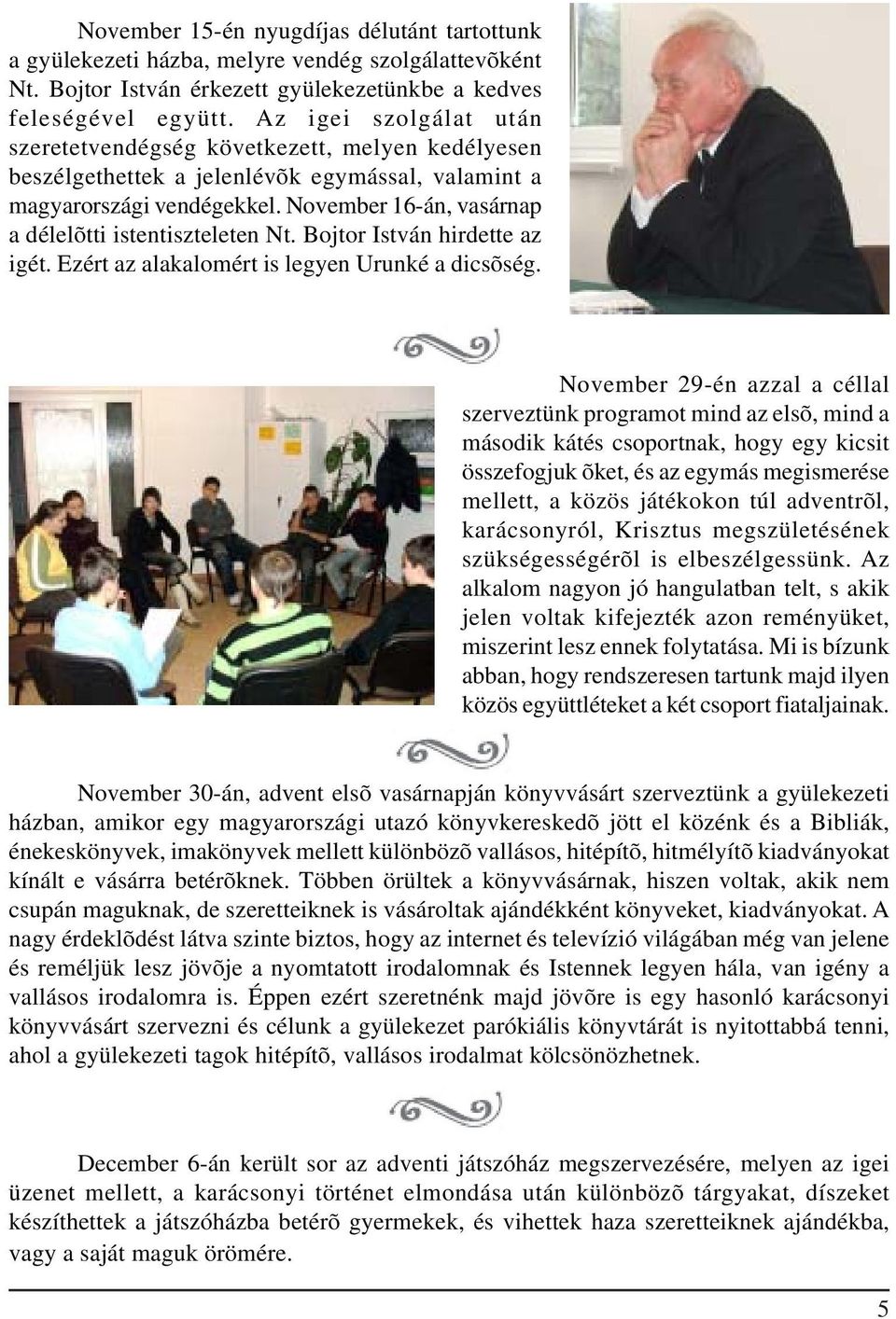 November 16-án, vasárnap a délelõtti istentiszteleten Nt. Bojtor István hirdette az igét. Ezért az alakalomért is legyen Urunké a dicsõség.