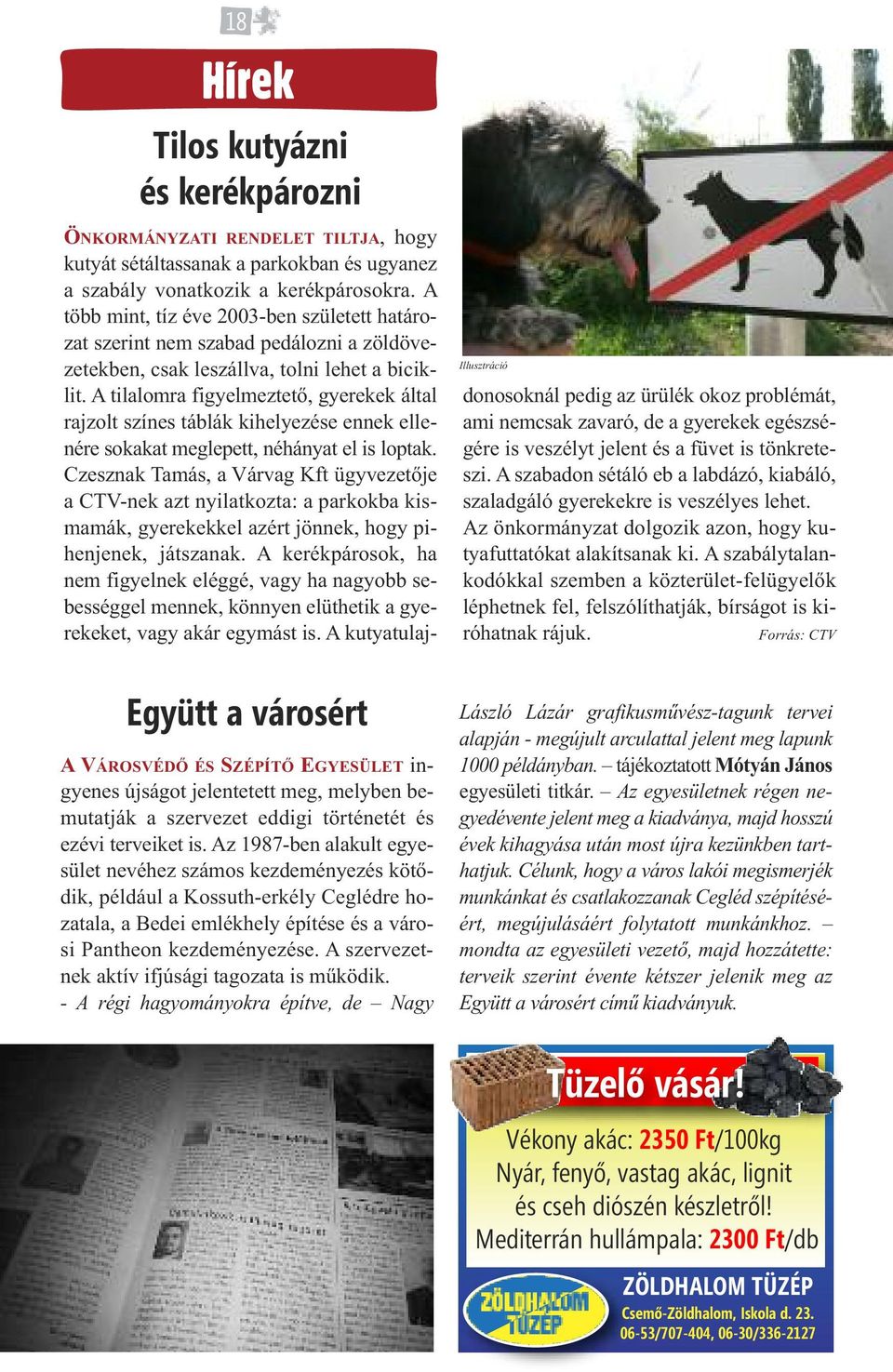 A tilalomra figyelmeztető, gyerekek által rajzolt színes táblák kihelyezése ennek ellenére sokakat meglepett, néhányat el is loptak.