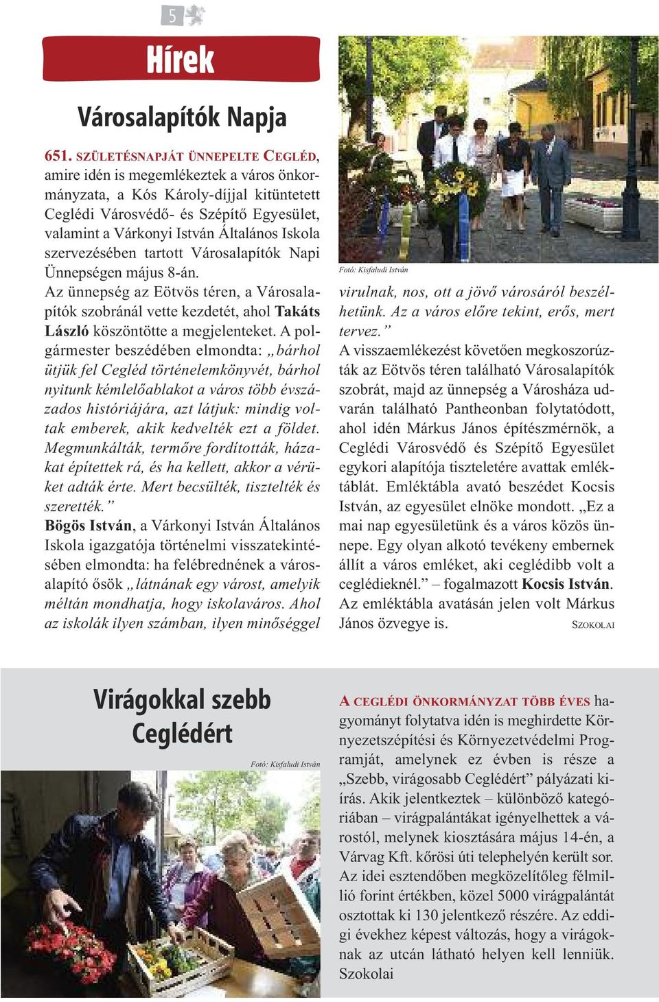 Iskola szervezésében tartott Városalapítók Napi Ünnepségen május 8-án. Az ünnepség az Eötvös téren, a Városalapítók szobránál vette kezdetét, ahol Takáts László köszöntötte a megjelenteket.