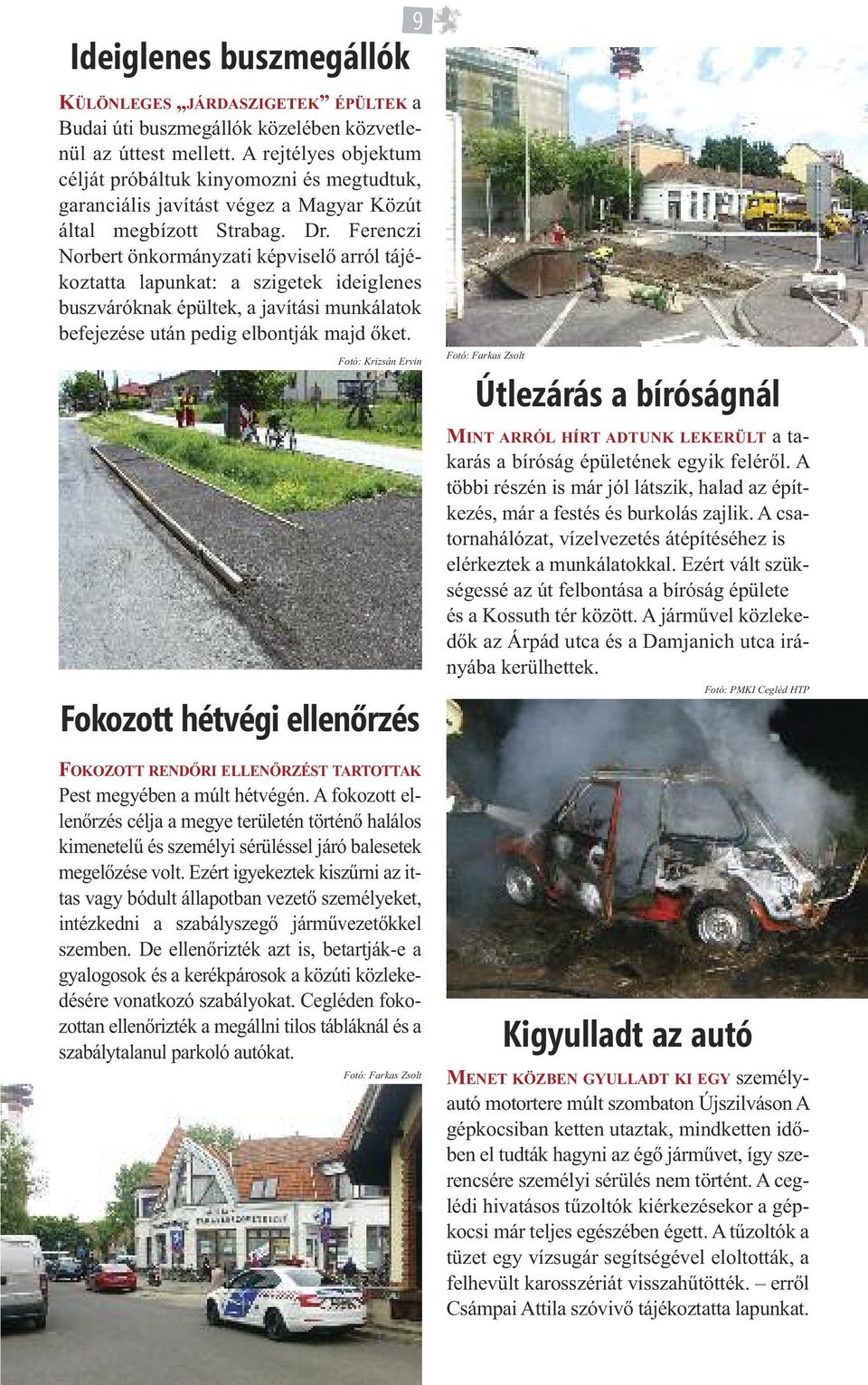 Ferenczi Norbert önkormányzati képviselő arról tájékoztatta lapunkat: a szigetek ideiglenes buszváróknak épültek, a javítási munkálatok befejezése után pedig elbontják majd őket.