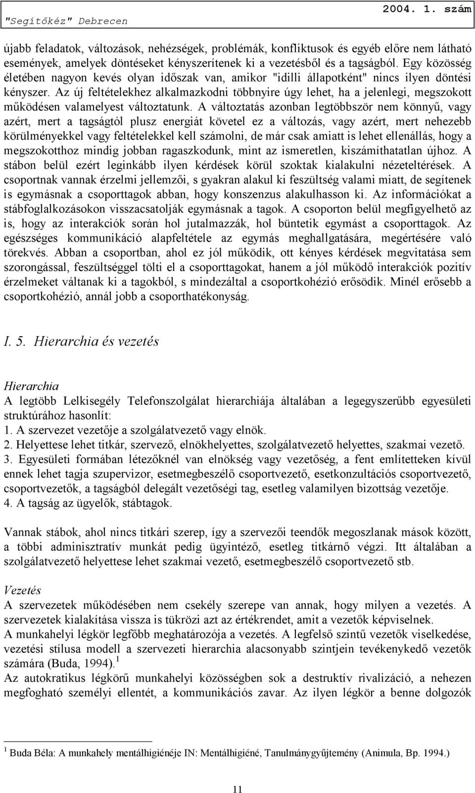 Az új feltételekhez alkalmazkodni többnyire úgy lehet, ha a jelenlegi, megszokott működésen valamelyest változtatunk.