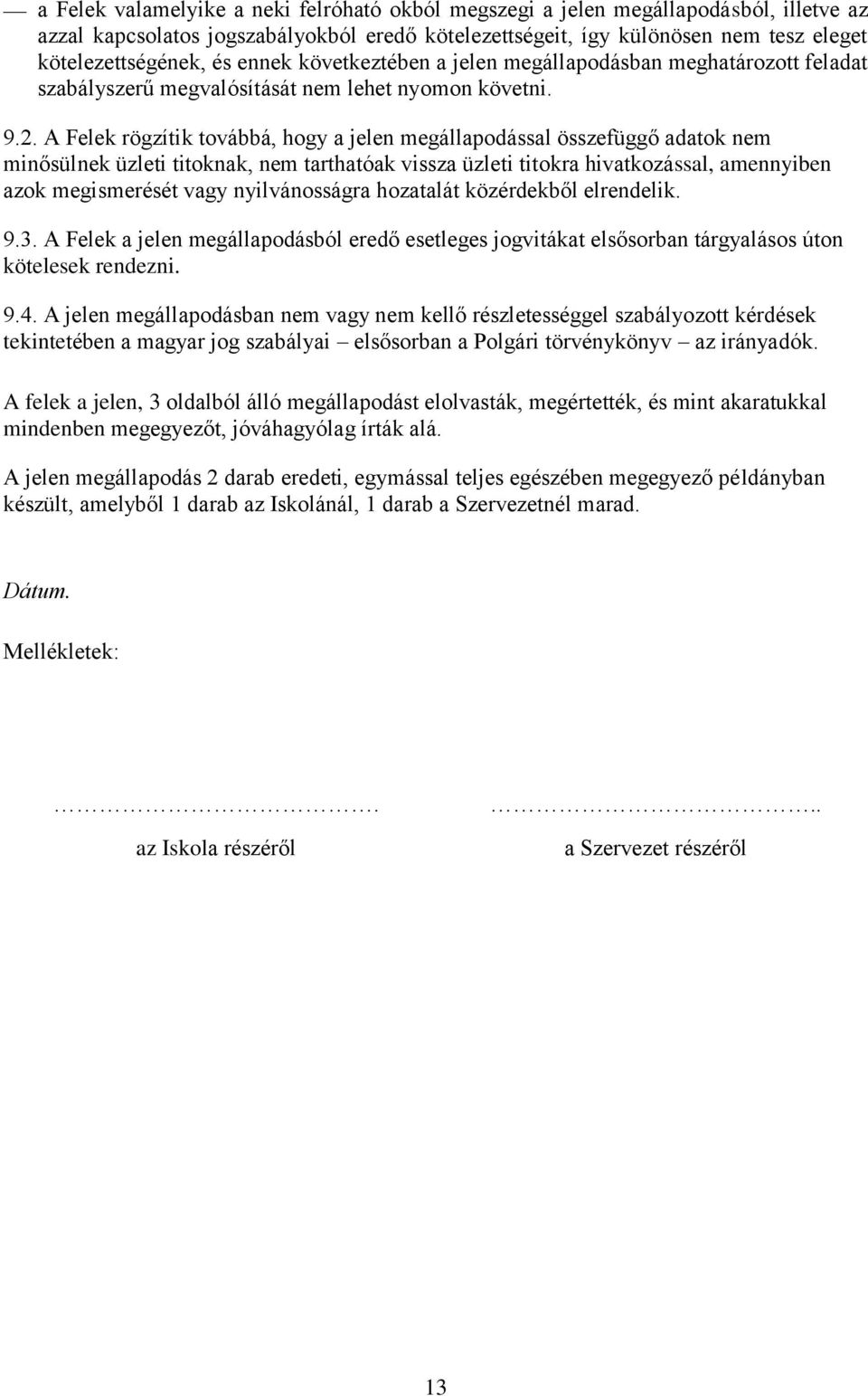 A Felek rögzítik továbbá, hogy a jelen megállapodással összefüggő adatok nem minősülnek üzleti titoknak, nem tarthatóak vissza üzleti titokra hivatkozással, amennyiben azok megismerését vagy