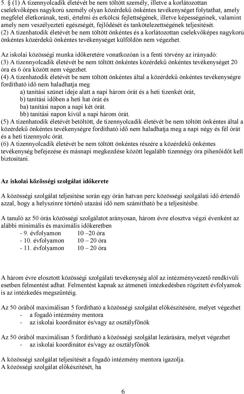 (2) A tizenhatodik életévét be nem töltött önkéntes és a korlátozottan cselekvőképes nagykorú önkéntes közérdekű önkéntes tevékenységet külföldön nem végezhet.