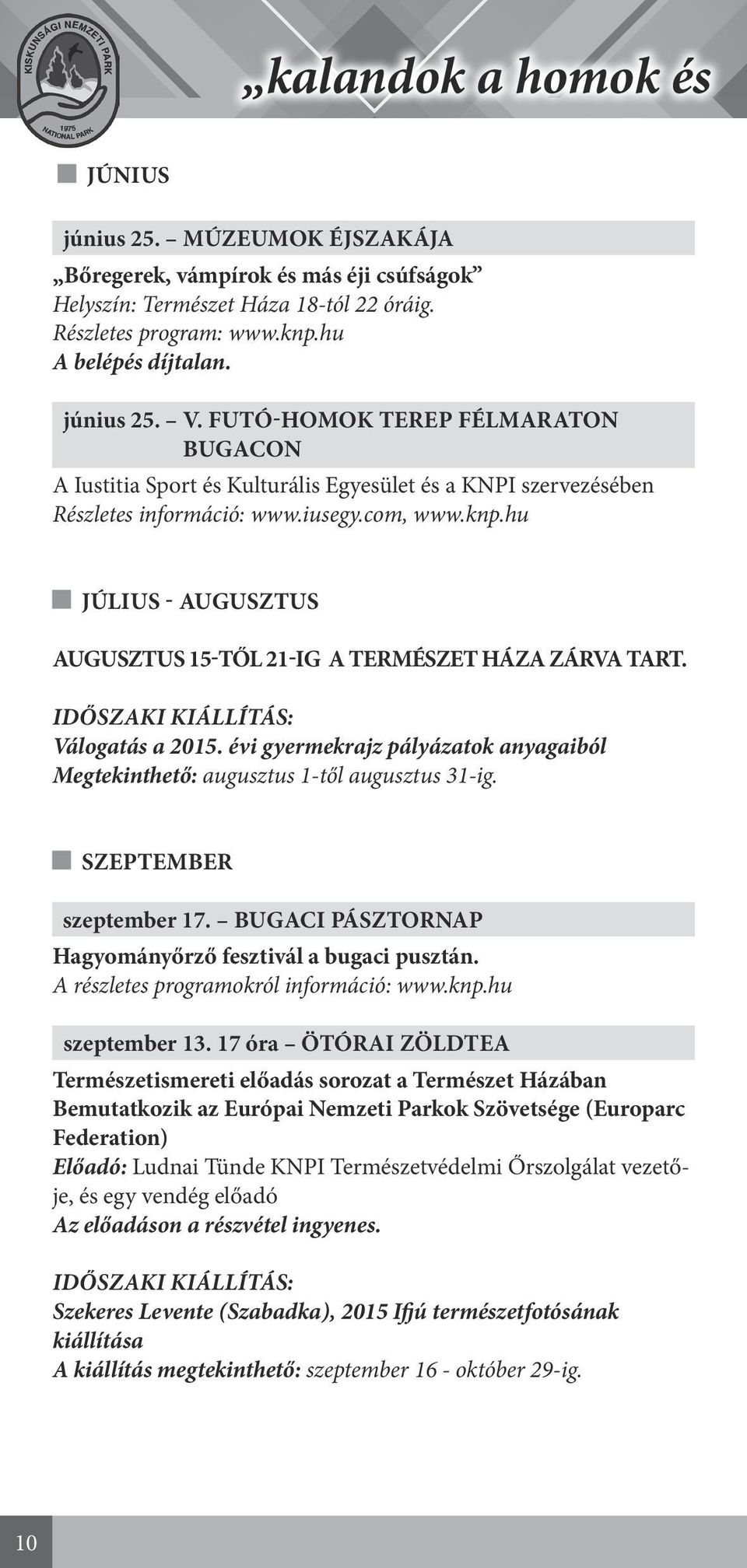 hu JÚLIUS - AUGUSZTUS AUGUSZTUS 15-TŐL 21-IG A TERMÉSZET HÁZA ZÁRVA TART. IDŐSZAKI KIÁLLÍTÁS: Válogatás a 2015. évi gyermekrajz pályázatok anyagaiból Megtekinthető: augusztus 1-től augusztus 31-ig.