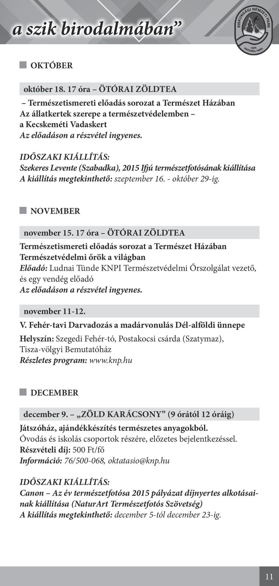 IDŐSZAKI KIÁLLÍTÁS: Szekeres Levente (Szabadka), 2015 Ifjú természetfotósának kiállítása A kiállítás megtekinthető: szeptember 16. - október 29-ig. NOVEMBER november 15.