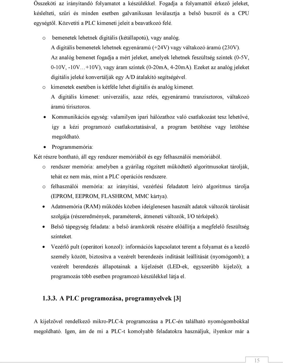 Az analóg bemenet fogadja a mért jeleket, amelyek lehetnek feszültség szintek (0-5V, 0-10V, -10V +10V), vagy áram szintek (0-20mA, 4-20mA).