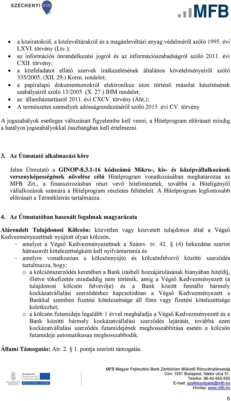 rendelet; a papíralapú dokumentumokról elektronikus úton történő másolat készítésének szabályairól szóló 13/2005. (X. 27.) IHM rendelet; az államháztartásról 2011. évi CXCV. törvény (Áht.