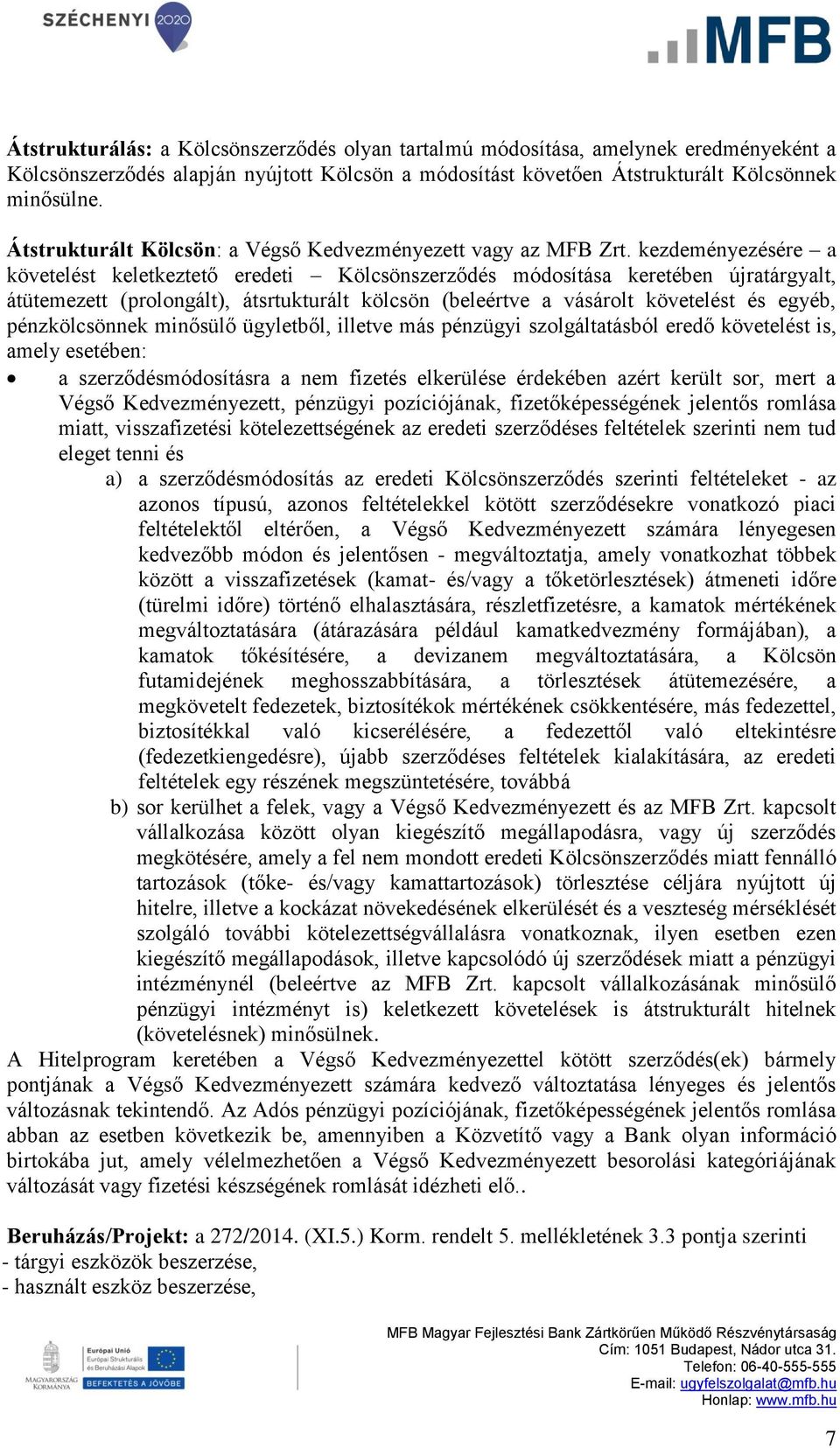 kezdeményezésére a követelést keletkeztető eredeti Kölcsönszerződés módosítása keretében újratárgyalt, átütemezett (prolongált), átsrtukturált kölcsön (beleértve a vásárolt követelést és egyéb,