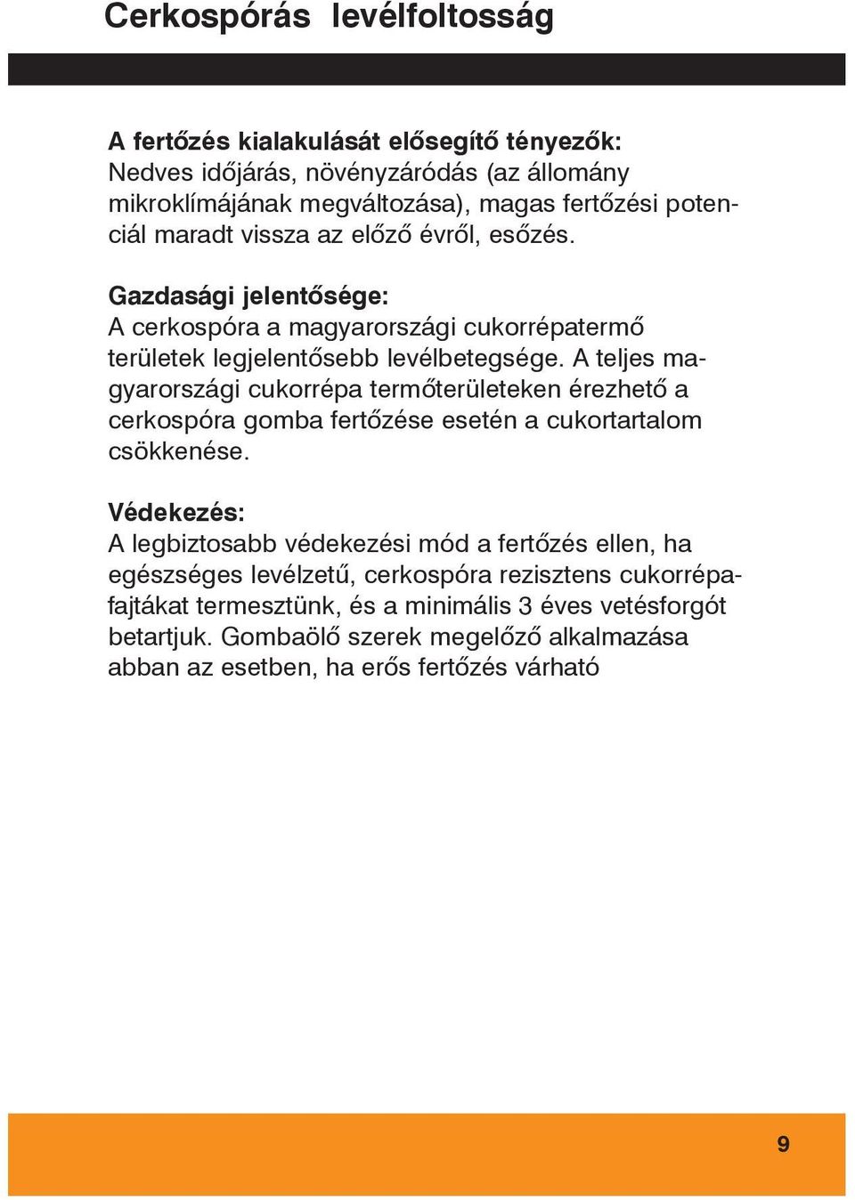 A teljes magyarországi cukorrépa termõterületeken érezhetõ a cerkospóra gomba fertõzése esetén a cukortartalom csökkenése.