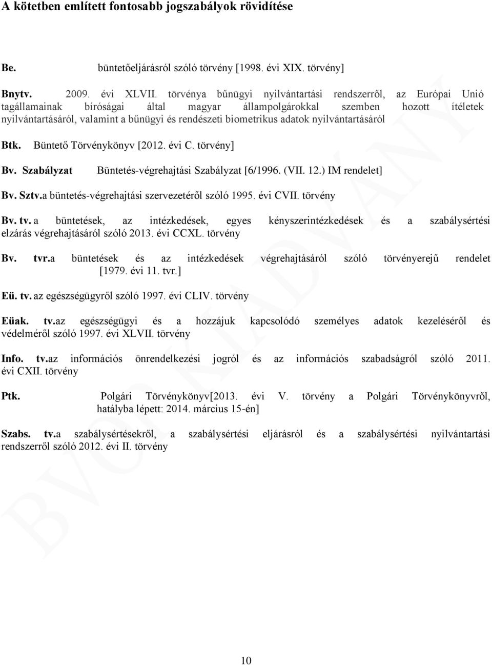 biometrikus adatok nyilvántartásáról Btk. Büntető Törvénykönyv [2012. évi C. törvény] Bv. Szabályzat Büntetés-végrehajtási Szabályzat [6/1996. (VII. 12.) IM rendelet] Bv. Sztv.