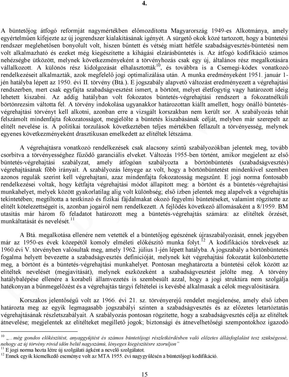 kiegészítette a kihágási elzárásbüntetés is. Az átfogó kodifikáció számos nehézségbe ütközött, melynek következményeként a törvényhozás csak egy új, általános rész megalkotására vállalkozott.