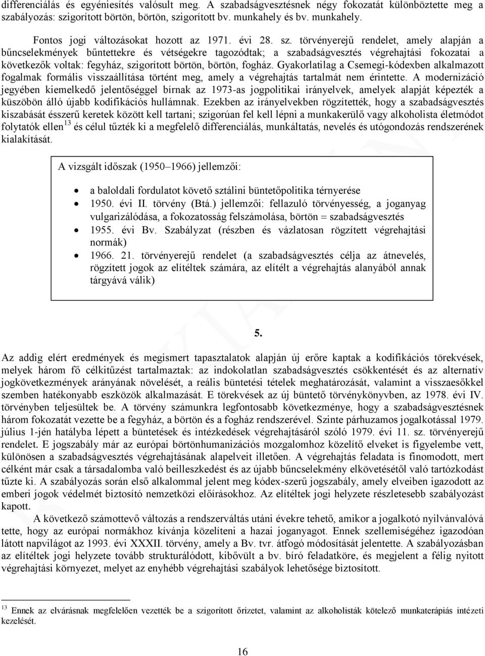 törvényerejű rendelet, amely alapján a bűncselekmények bűntettekre és vétségekre tagozódtak; a szabadságvesztés végrehajtási fokozatai a következők voltak: fegyház, szigorított börtön, börtön, fogház.