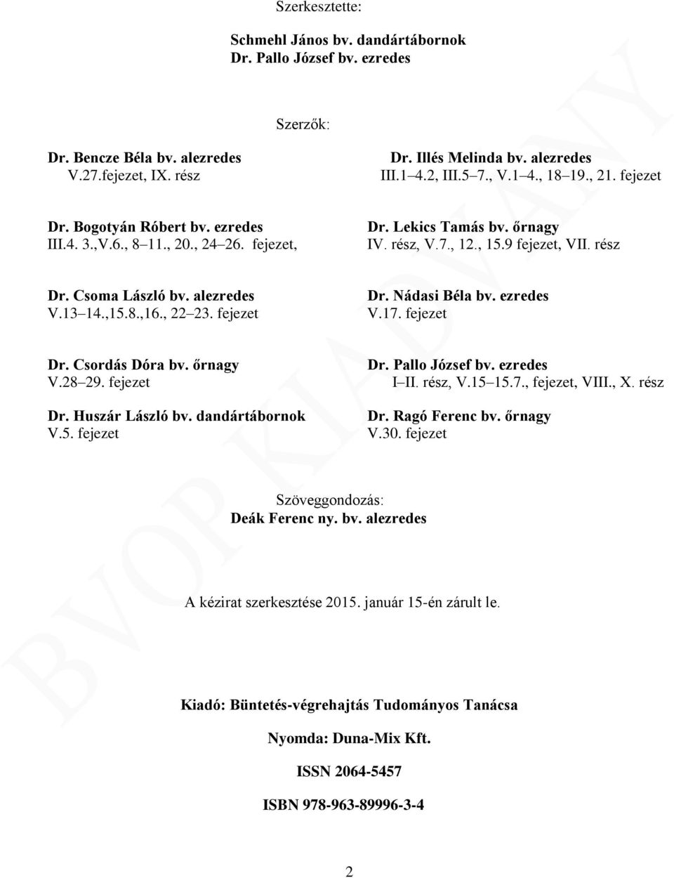 13 14.,15.8.,16., 22 23. fejezet Dr. Nádasi Béla bv. ezredes V.17. fejezet Dr. Csordás Dóra bv. őrnagy V.28 29. fejezet Dr. Huszár László bv. dandártábornok V.5. fejezet Dr. Pallo József bv.