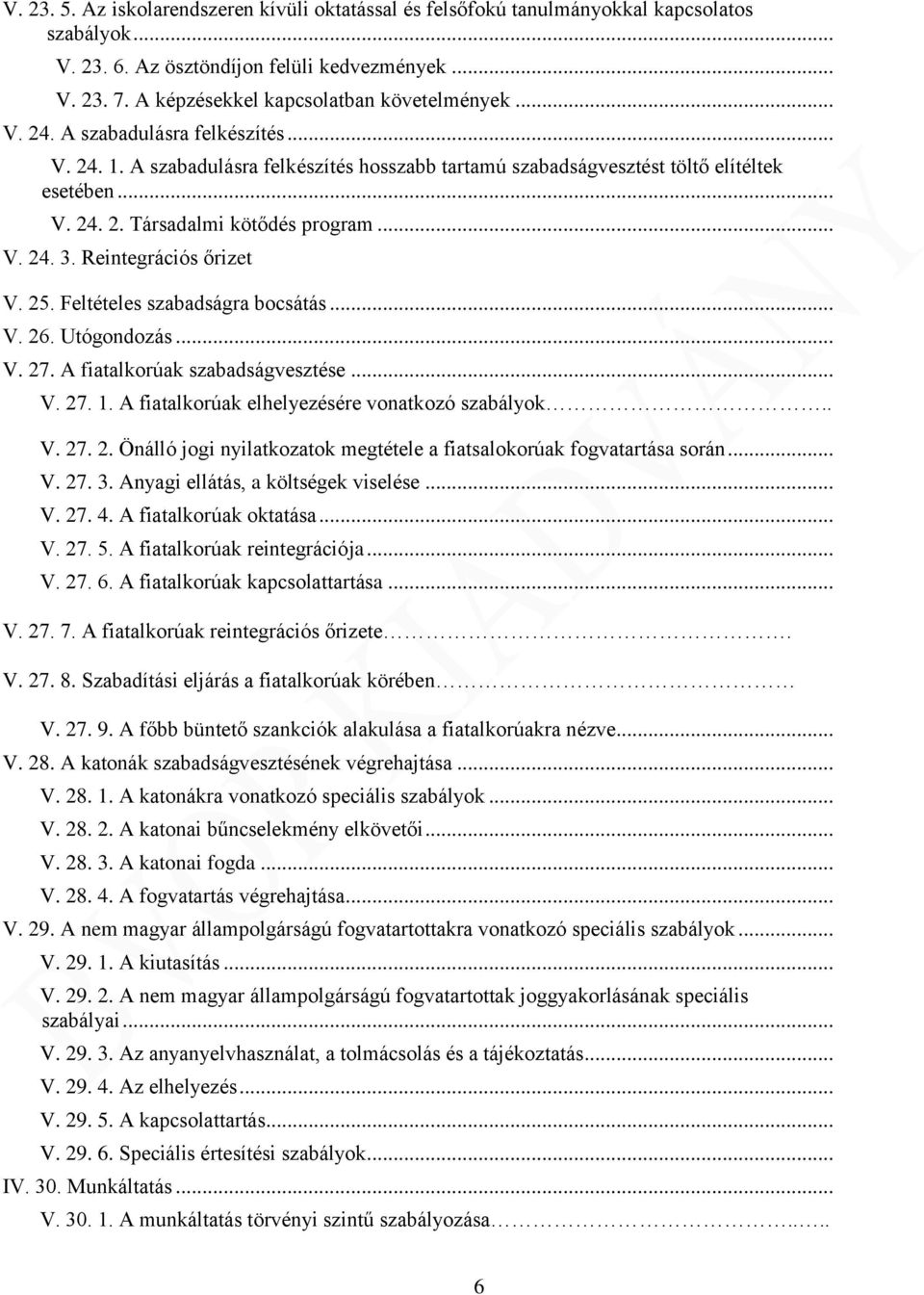 Reintegrációs őrizet V. 25. Feltételes szabadságra bocsátás... V. 26. Utógondozás... V. 27. A fiatalkorúak szabadságvesztése... V. 27. 1. A fiatalkorúak elhelyezésére vonatkozó szabályok.. V. 27. 2. Önálló jogi nyilatkozatok megtétele a fiatsalokorúak fogvatartása során.