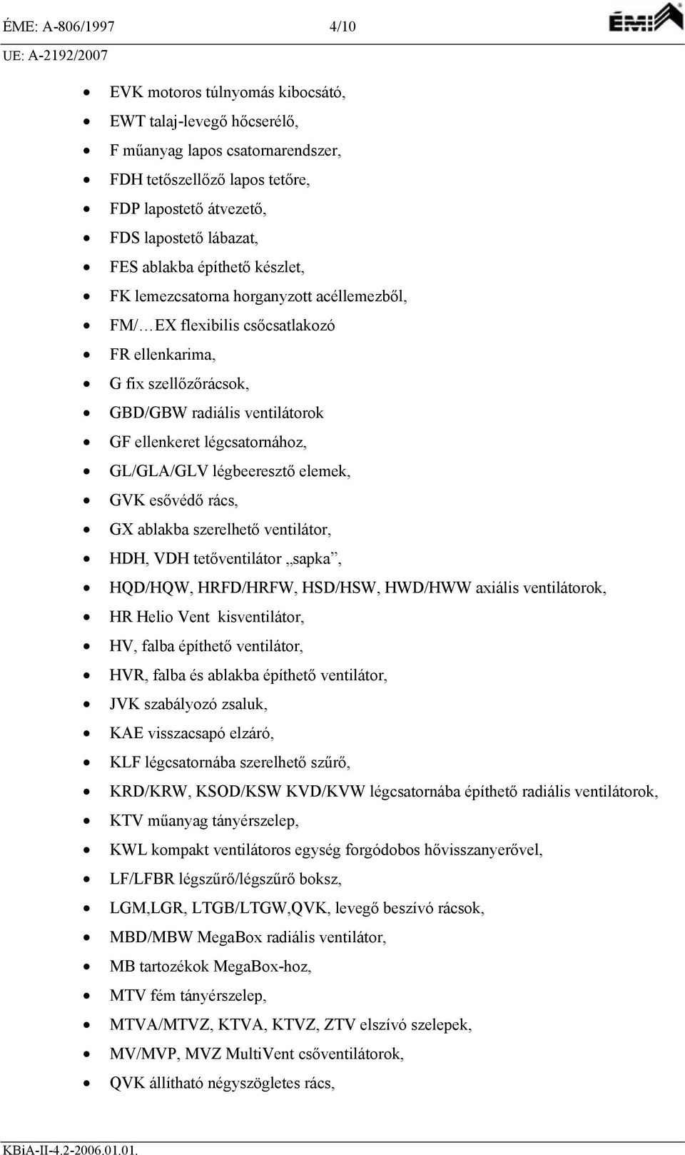 GL/GLA/GLV légbeeresztő elemek, GVK esővédő rács, GX ablakba szerelhető ventilátor, HDH, VDH tetőventilátor sapka, HQD/HQW, HRFD/HRFW, HSD/HSW, HWD/HWW axiális ventilátorok, HR Helio Vent