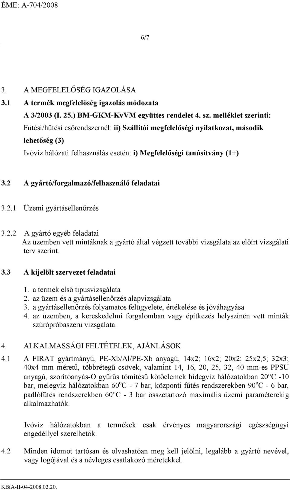 2 A gyártó/forgalmazó/felhasználó feladatai 3.2.1 Üzemi gyártásellenőrzés 3.2.2 A gyártó egyéb feladatai Az üzemben vett mintáknak a gyártó által végzett további vizsgálata az előírt vizsgálati terv szerint.