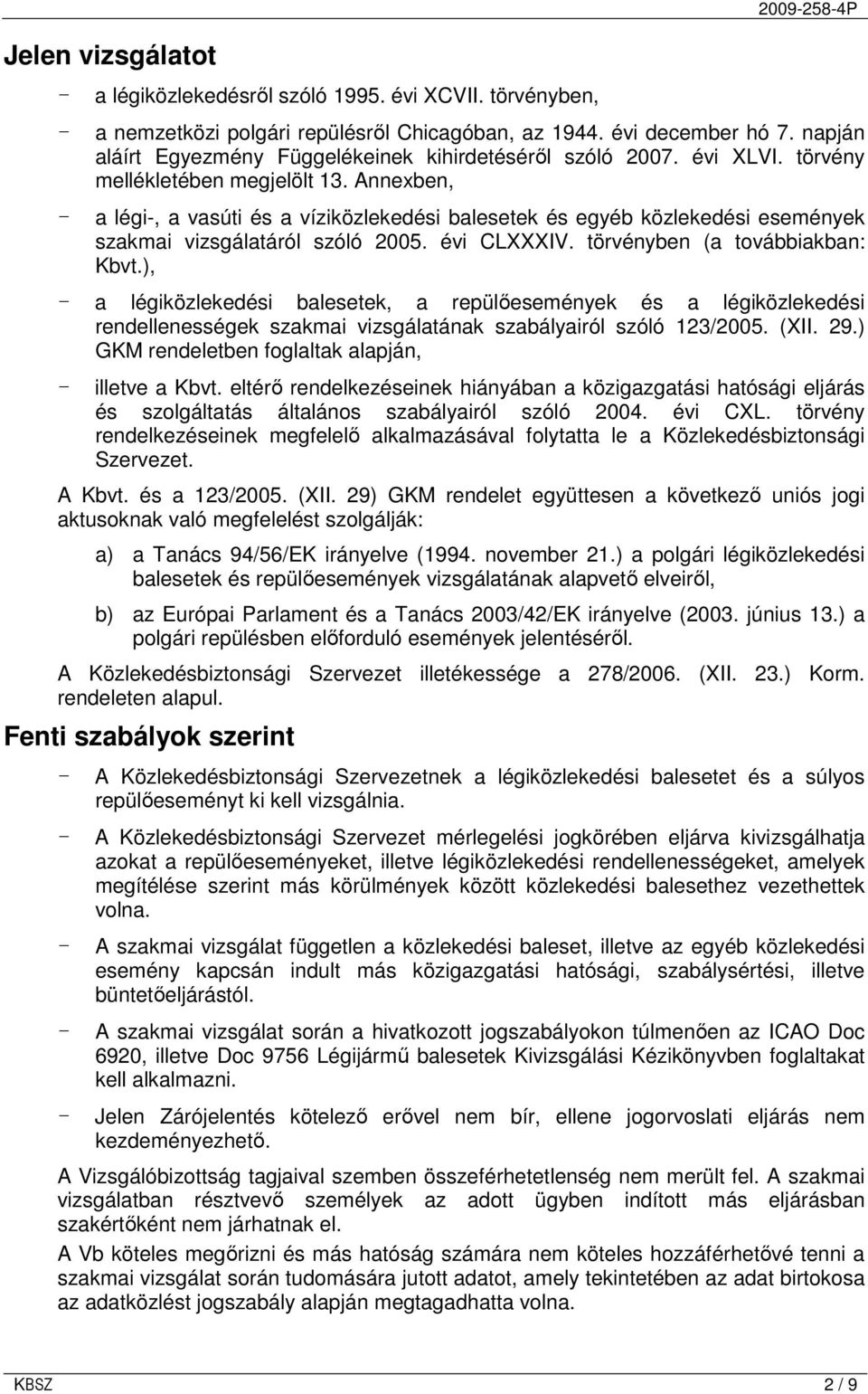 Annexben, - a légi-, a vasúti és a víziközlekedési balesetek és egyéb közlekedési események szakmai vizsgálatáról szóló 2005. évi CLXXXIV. törvényben (a továbbiakban: Kbvt.