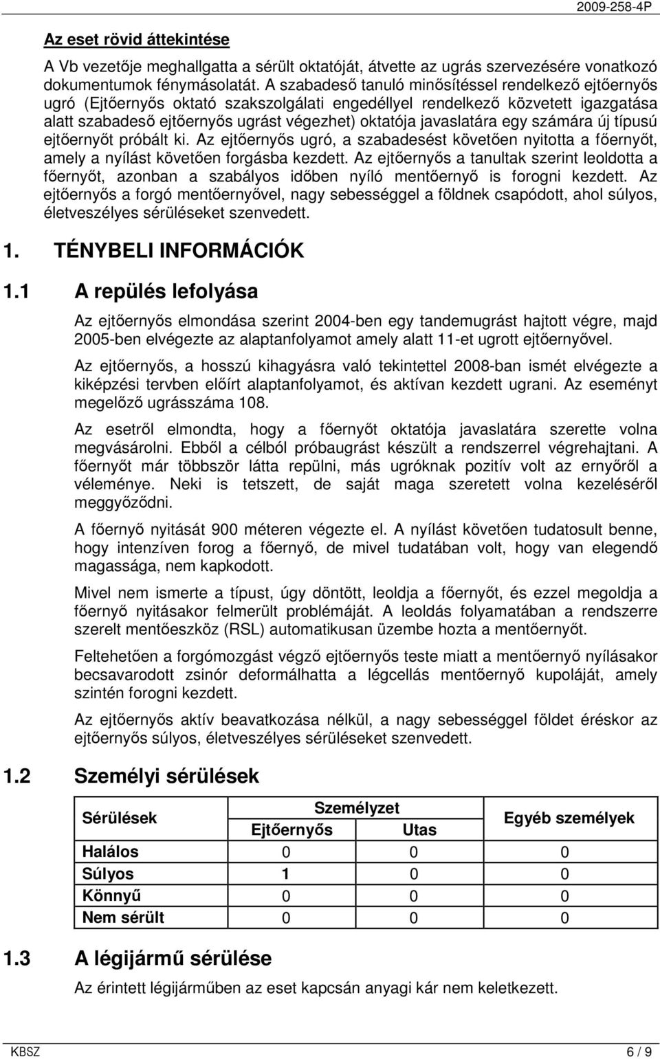 javaslatára egy számára új típusú ejtıernyıt próbált ki. Az ejtıernyıs ugró, a szabadesést követıen nyitotta a fıernyıt, amely a nyílást követıen forgásba kezdett.