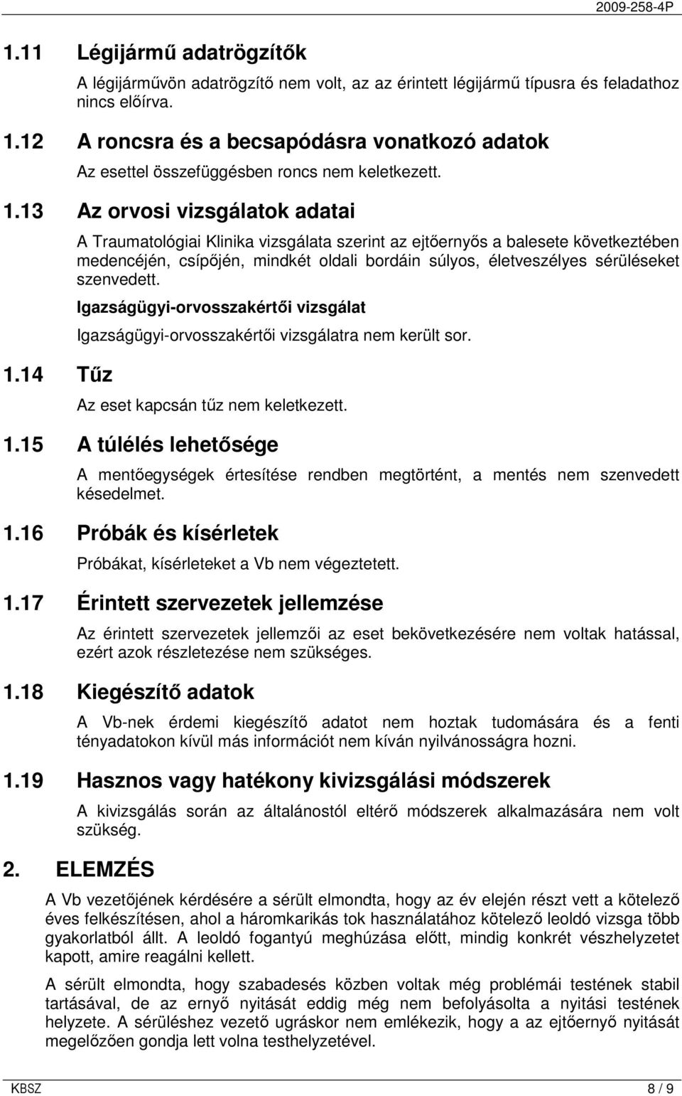 14 Tőz A Traumatológiai Klinika vizsgálata szerint az ejtıernyıs a balesete következtében medencéjén, csípıjén, mindkét oldali bordáin súlyos, életveszélyes sérüléseket szenvedett.